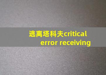 逃离塔科夫critical error receiving